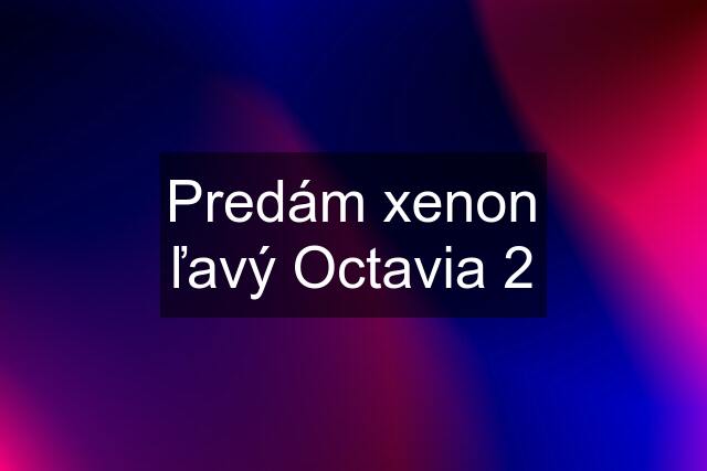 Predám xenon ľavý Octavia 2