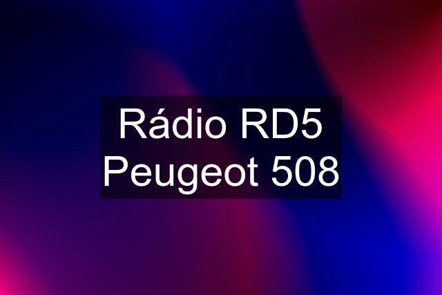 Rádio RD5 Peugeot 508