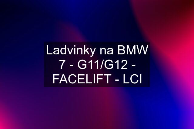 Ladvinky na BMW 7 - G11/G12 - FACELIFT - LCI