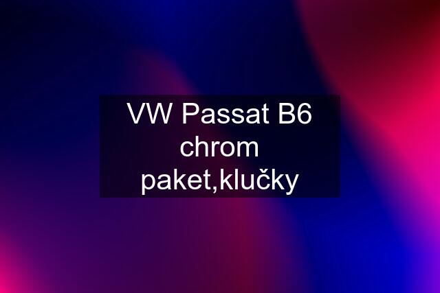 VW Passat B6 chrom paket,klučky