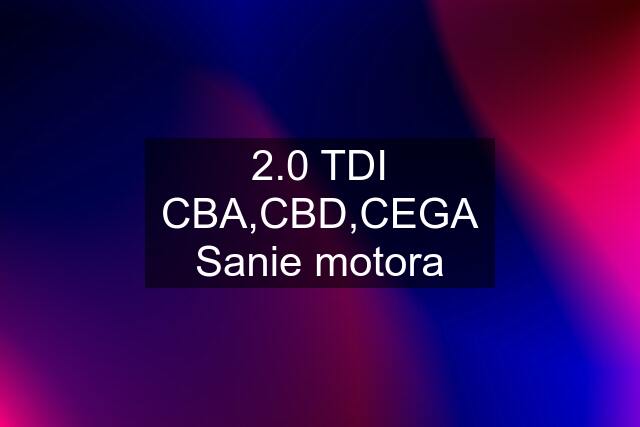 2.0 TDI CBA,CBD,CEGA Sanie motora