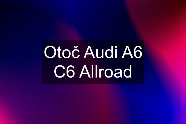 Otoč Audi A6 C6 Allroad