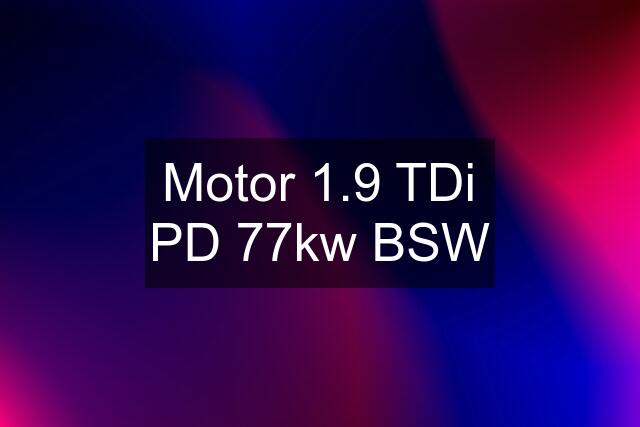Motor 1.9 TDi PD 77kw BSW