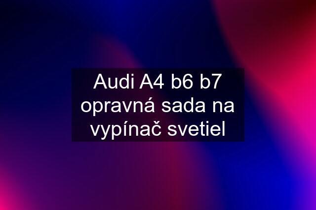 Audi A4 b6 b7 opravná sada na vypínač svetiel