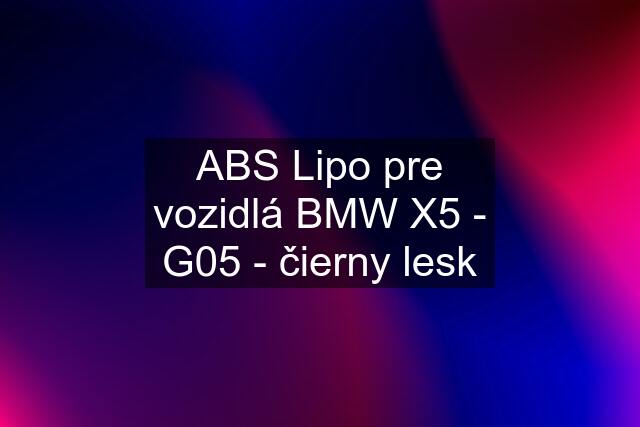 ABS Lipo pre vozidlá BMW X5 - G05 - čierny lesk