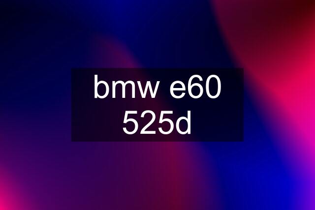 bmw e60 525d