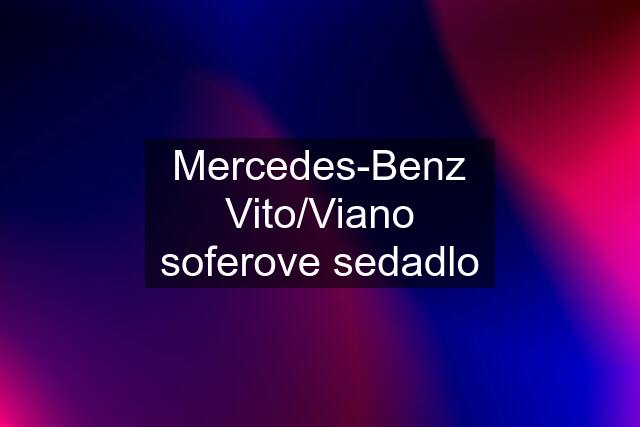 Mercedes-Benz Vito/Viano soferove sedadlo