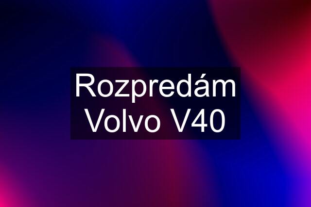 Rozpredám Volvo V40