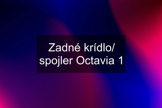 Zadné krídlo/ spojler Octavia 1