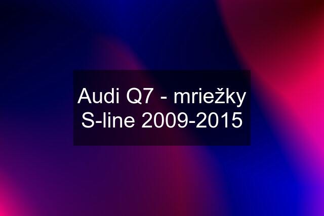 Audi Q7 - mriežky S-line 2009-2015