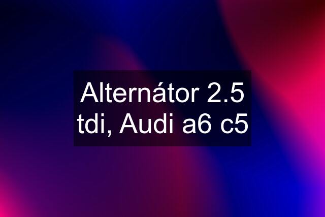Alternátor 2.5 tdi, Audi a6 c5