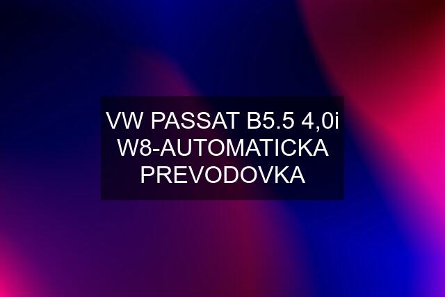 VW PASSAT B5.5 4,0i W8-AUTOMATICKA PREVODOVKA