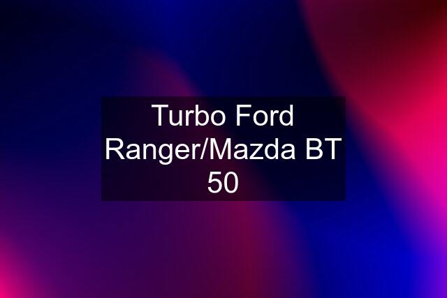 Turbo Ford Ranger/Mazda BT 50