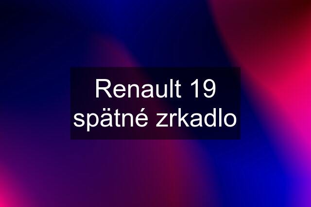 Renault 19 spätné zrkadlo