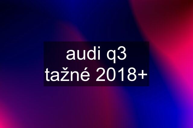 audi q3 tažné 2018+