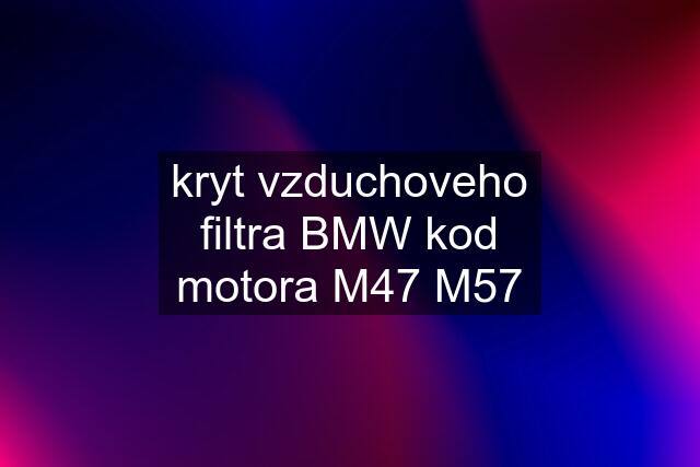 kryt vzduchoveho filtra BMW kod motora M47 M57