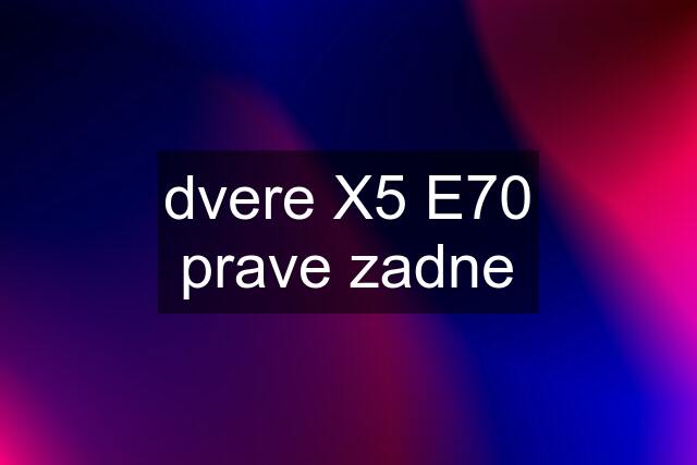 dvere X5 E70 prave zadne