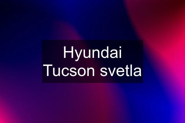 Hyundai Tucson svetla