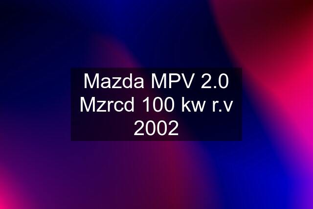 Mazda MPV 2.0 Mzrcd 100 kw r.v 2002