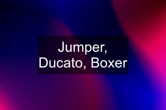 Jumper, Ducato, Boxer