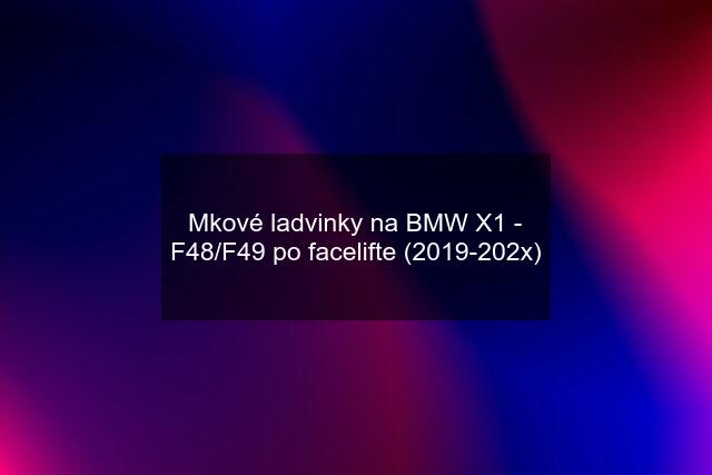 Mkové ladvinky na BMW X1 - F48/F49 po facelifte (2019-202x)