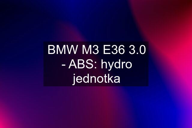 BMW M3 E36 3.0 - ABS: hydro jednotka