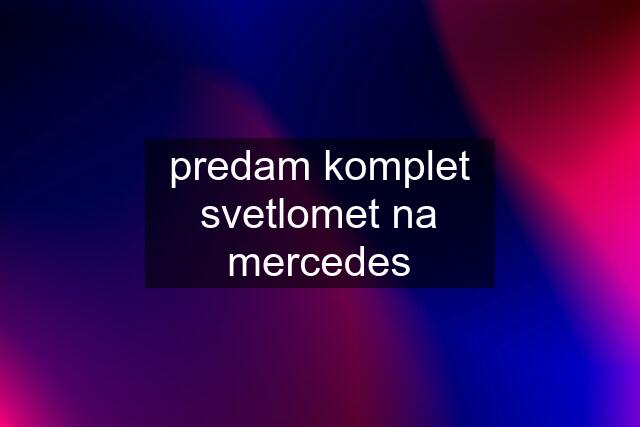 predam komplet svetlomet na mercedes