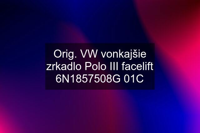 Orig. VW vonkajšie zrkadlo Polo III facelift 6N1857508G 01C