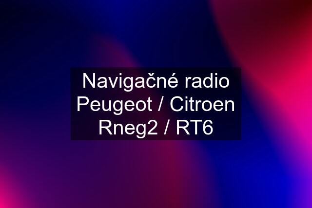 Navigačné radio Peugeot / Citroen Rneg2 / RT6