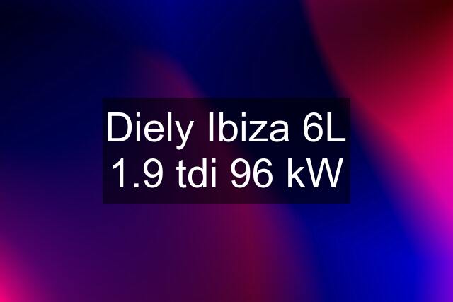 Diely Ibiza 6L 1.9 tdi 96 kW