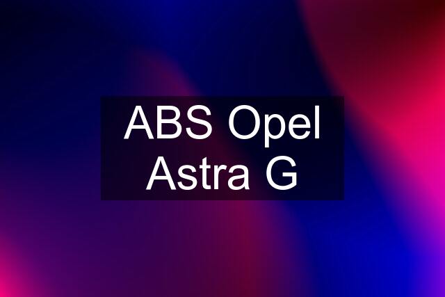 ABS Opel Astra G