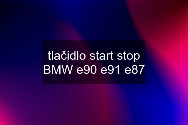 tlačidlo start stop BMW e90 e91 e87