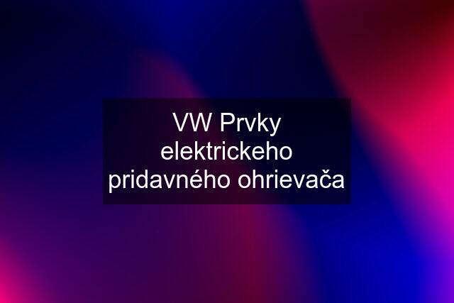 VW Prvky elektrickeho pridavného ohrievača