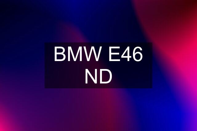 BMW E46 ND