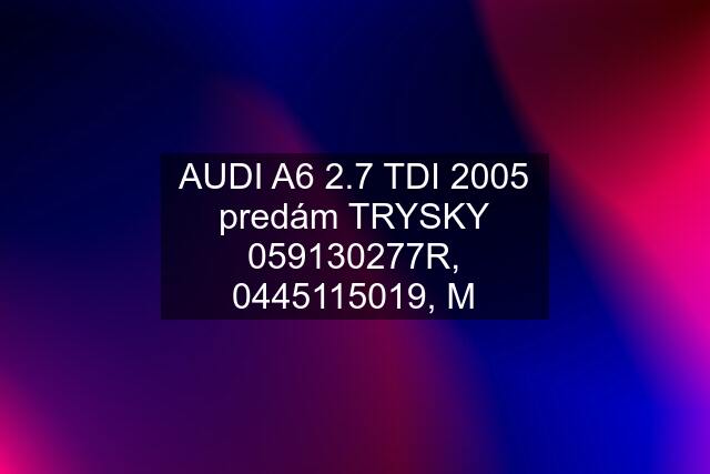 AUDI A6 2.7 TDI 2005 predám TRYSKY 059130277R, , M