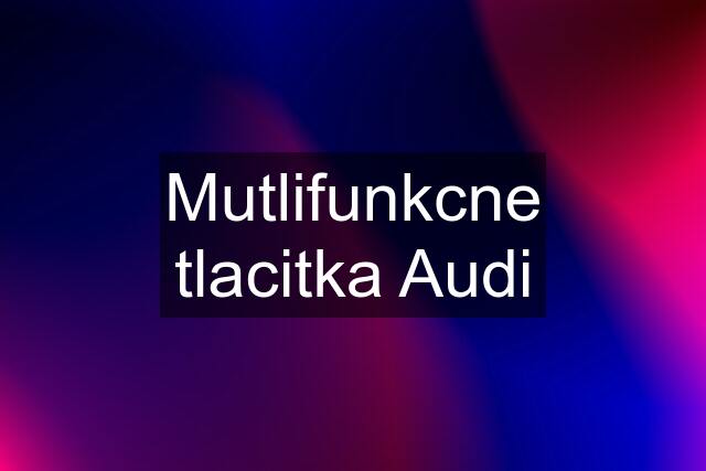 Mutlifunkcne tlacitka Audi