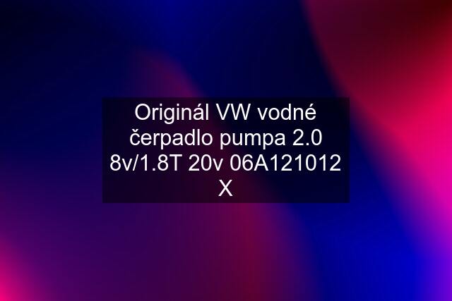 Originál VW vodné čerpadlo pumpa 2.0 8v/1.8T 20v 06A121012 X