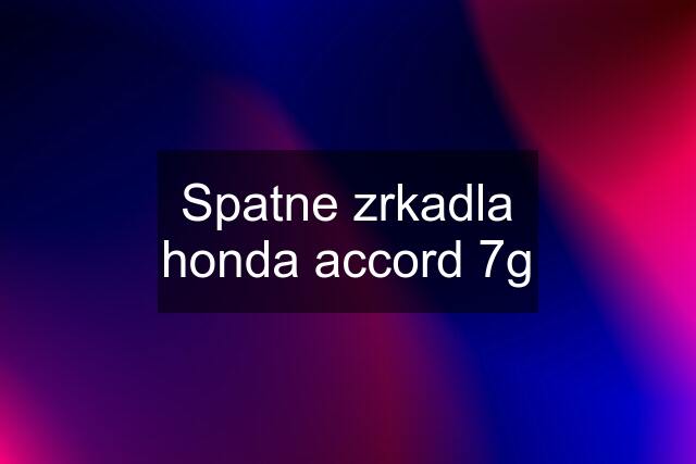 Spatne zrkadla honda accord 7g