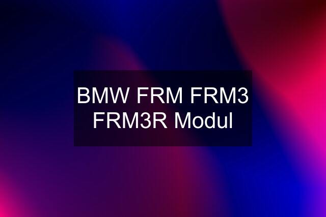 BMW FRM FRM3 FRM3R Modul