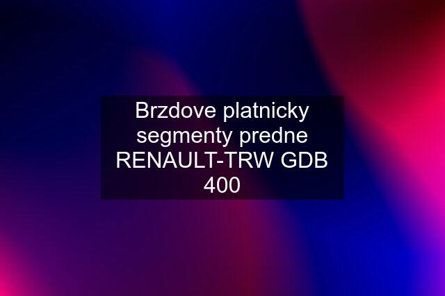 Brzdove platnicky segmenty predne RENAULT-TRW GDB 400