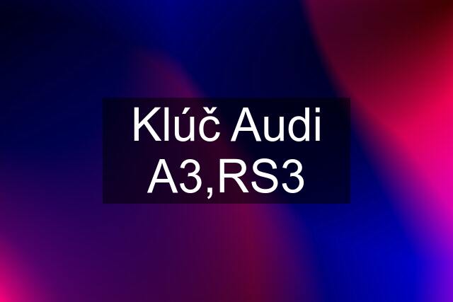 Klúč Audi A3,RS3