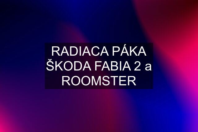 RADIACA PÁKA ŠKODA FABIA 2 a ROOMSTER