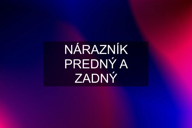 NÁRAZNÍK PREDNÝ A ZADNÝ