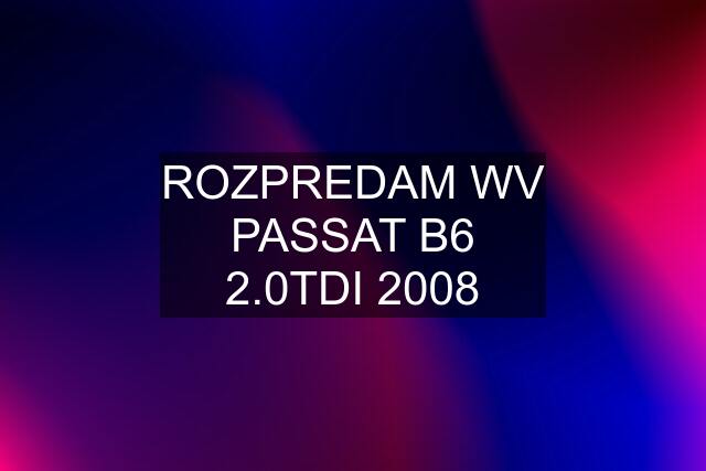 ROZPREDAM WV PASSAT B6 2.0TDI 2008