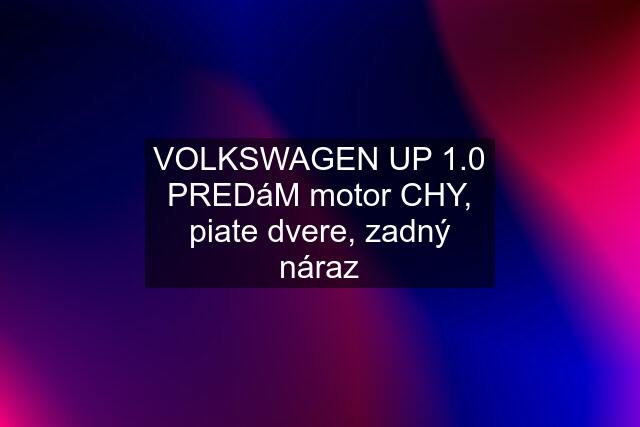 VOLKSWAGEN UP 1.0 PREDáM motor CHY, piate dvere, zadný náraz