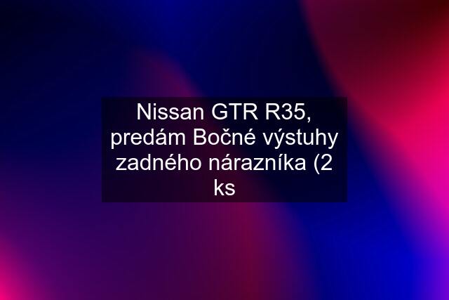 Nissan GTR R35, predám Bočné výstuhy zadného nárazníka (2 ks