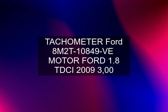 TACHOMETER Ford 8M2T-10849-VE  MOTOR FORD 1.8 TDCI 2009 3,00