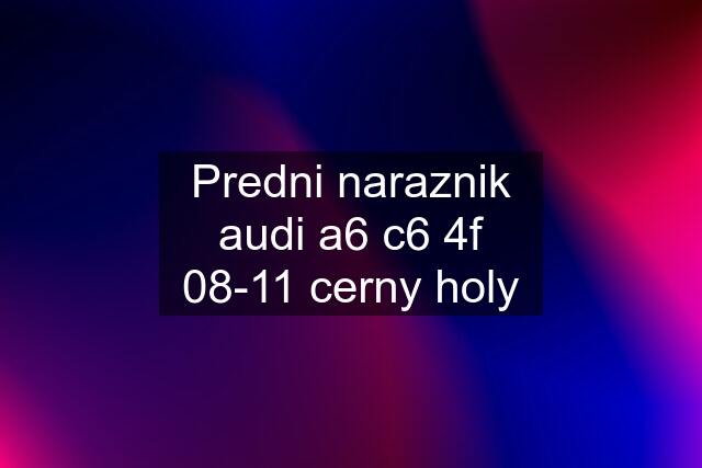 Predni naraznik audi a6 c6 4f 08-11 cerny holy