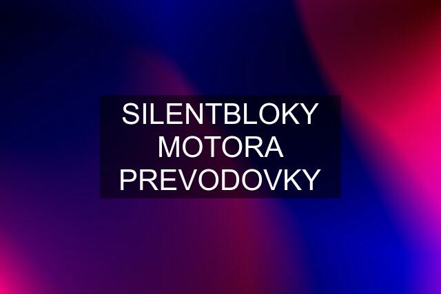 SILENTBLOKY MOTORA PREVODOVKY