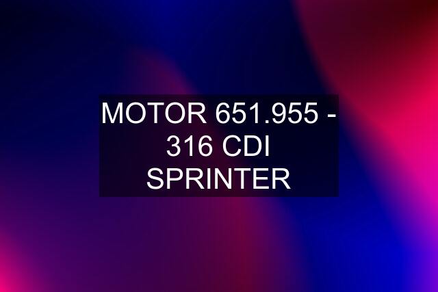 MOTOR 651.955 - 316 CDI SPRINTER